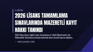 2026 Lisans Tamamlama Sınavlarında Mazeretli Kayıt Hakkı Tanındı