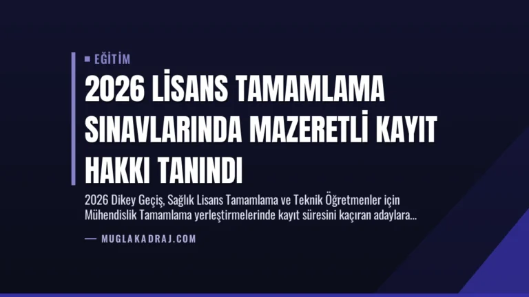 2026 Lisans Tamamlama Sınavlarında Mazeretli Kayıt Hakkı Tanındı